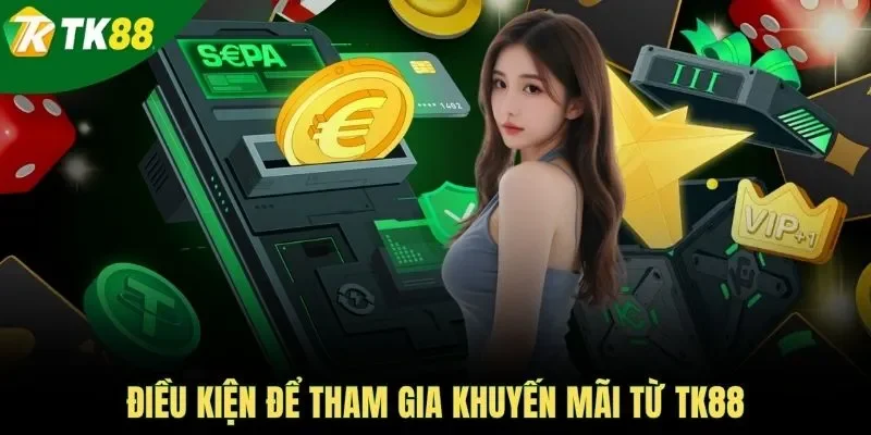 Điều kiện để tham gia khuyến mãi từ TK88