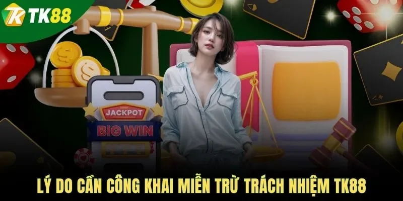 Lý do cần công khai miễn trừ trách nhiệm TK88