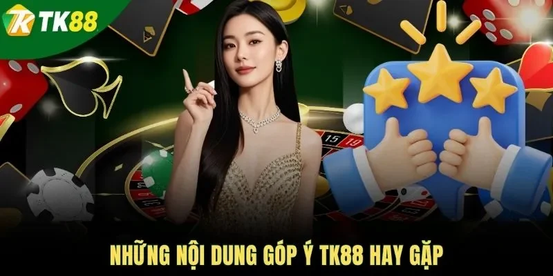 Những nội dung góp ý TK88 hay gặp
