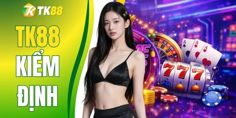 TK88 Kiểm Định Và Những Tiêu Chí Đánh Giá Tân Thủ Cần Biết